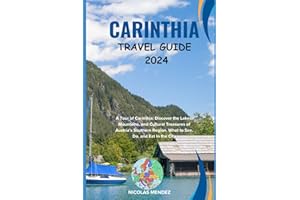 CARINTHIA TRAVEL GUIDE 2024: A Tour of Carinthia: Discover the Lakes, Mountains, and Cultural Treasures of Austria's Southern Region. What to See, Do, and Eat In the City