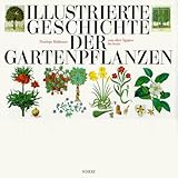 Illustrierte Geschichte der Gartenpflanzen vom alten Ägypten bis heute
