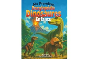 Ma Première Encyclopédie Dinosaures enfant: Livre éducatif jeunesse pour tout savoir sur les animaux préhistoriques - Trias Jurassique et Crétacé - pour enfants de 6 à 12 ans