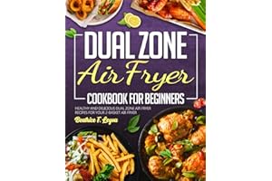 Dual Zone Air Fryer Cookbook for Beginners: Healthy and Delicious Dual Zone Air Fryer Recipes for your 2-basket Air Fryer