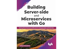 Building Server-side and Microservices with Go: Building Modern Backends and Microservices Using Go, Docker and Kubernetes (English Edition)