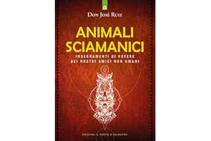 Animali sciamanici di potere. Insegnamenti di guarigione dei nostri amici non umani