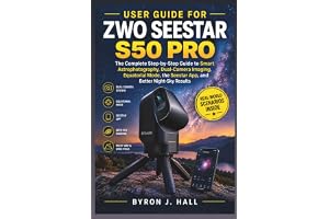 USER GUIDE FOR ZWO SEESTAR S50 PRO: The Complete Step-by-Step Guide to Smart Astrophotography, Dual-Camera Imaging, Equatoria