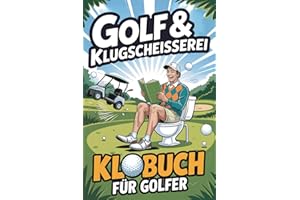 Golf & Klugscheißerei – Humorvolles Klobuch für Golfer: Legendäre Ausreden fürs Doppel-Bogey, Golfer-Witze und schräge Fun Facts vom Fairway: Das ideale Golf Geschenk für alle mit Humor und Handicap