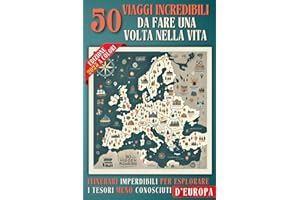 50 Viaggi Incredibili da Fare Una Volta nella Vita: Itinerari Imperdibili per Esplorare i Tesori Meno Conosciuti d’Europa