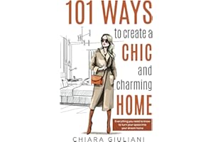 101 Ways to Create a Chic and Charming Home: Everything You Need to Know to Turn Your Space into Your Dream Place