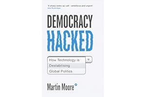 Democracy Hacked: How Technology Is Destabilising Global Politics