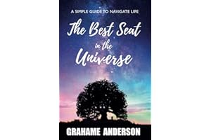 The Best Seat in the Universe: A Simple Guide to Navigate Life
