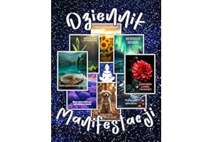 Dziennik Manifestacji: Kreuj swoje wymarzone życie – codzienne afirmacje, praktyka wdzięczności, tablica marzeń i wyznaczanie celów