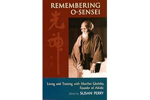 Remembering O-Sensei: Living and Training with Morihei Ueshiba, Founder of Aikido