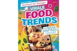 Kochbuch für Teenager - Virale Foodtrends für junge Gourmets: Vom Teenie zum Social Media Kochprofi!