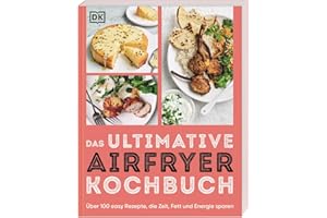 Das ultimative Airfryer Kochbuch: Über 100 easy Rezepte, die Zeit, Fett und Energie sparen. Schnelle Alltagsgerichte aus der Heißluftfritteuse (Ultimativ kochen)