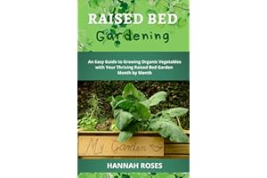 RAISED BED GARDENING: An Easy Guide to Growing Organic Vegetables with Your Thriving Raised Bed Garden Month by Month