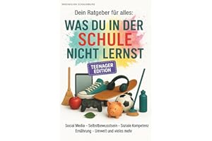Dein Ratgeber für alles: Was du in der Schule nicht lernst - Teenager Edition - Social-Media, Selbstbewusstsein, Soziale Kompetenzen, Umwelt, Ernährung, Softskills, und vieles mehr