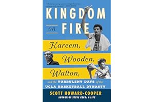 Kingdom on Fire: Kareem, Wooden, Walton, and the Turbulent Days of the UCLA Basketball Dynasty