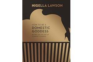How To Be A Domestic Goddess: Baking and the Art of Comfort Cooking (Nigella Collection)