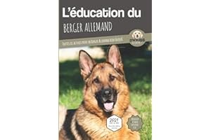 L'ÉDUCATION DU BERGER ALLEMAND - Edition 2021 enrichie: Toutes les astuces pour un Berger Allemand bien éduqué