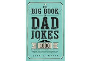 The Big Book Of Dad Jokes: 1000 Days Of Dad Jokes, Some Silly, Some Tasteless, Some Disgusting, Some Offensive, And Most Better Keep To Yourself Or Tell Friends As Sick As You Are