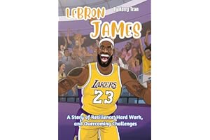 LeBron James: A Story of Resilience, Hard Work, and Overcoming Challenges: Illustrated biography book for kids (Sports biographies for kids)