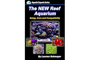 The New Reef Aquarium: Setup, Care and Compatibility (+ Free Bonus Material) (Aquatic Experts)