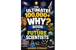 The Ultimate 100,000+ WHY? Book for Future Scientists: Smart and Simple Answers to Science Questions About Space, Animals, Te