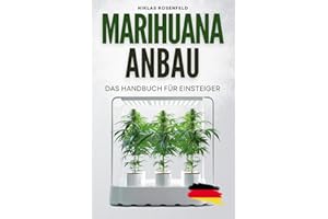 Marihuana Anbau - das Handbuch für Einsteiger: Das ABC des Cannabisanbaus - einfach Hanf anbauen für Anfänger: Das Cannabis Anbau Buch mit Schritt-für-Schritt-Anleitung