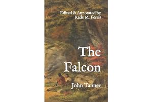 The Falcon: A narrative of the captivity and adventures of John Tanner, during thirty-years residence among the Indians in the interior of North ... with Historical Annotations and Translations