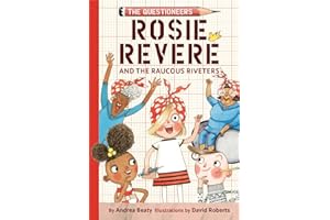 Rosie Revere and the Raucous Riveters: The Questioneers Book #1