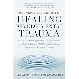 The Practical Guide for Healing Developmental Trauma: Using the NeuroAffective Relational Model to Address Adverse Childhood 