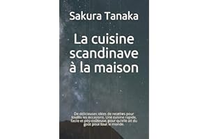 La cuisine scandinave à la maison: De délicieuses idées de recettes pour toutes les occasions. Une cuisine rapide, facile et peu coûteuse, pour qu'elle ait du goût pour tout le monde.