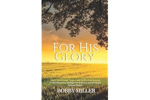 For His Glory - Daily Devotional, Prayer and Reflection Journal - 30 Brief Devotions and Pages for Reflective Journaling and Personal Prayers Volume 1
