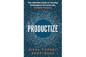 Productize: The Ultimate Guide to Turning Professional Services into Scalable Products