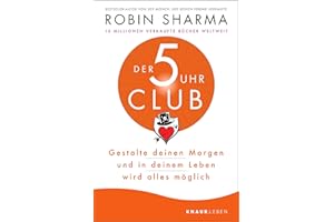 Der 5-Uhr-Club: Gestalte deinen Morgen und in deinem Leben wird alles möglich | Bestseller-Autor von "Der Mönch, der seinen Ferrari verkaufte"