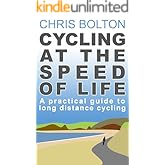 Cycling at the Speed of Life!: A Practical Guide to Long Distance Riding