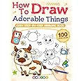 How to Draw Adorable Things: Fun and Easy Cute Stuff Drawing Book for Adults Teens Kids, Instructions for Beginners Learn to Draw Lovely and Sweet Animals, Plants, and Everything