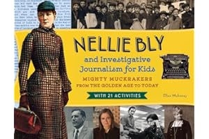Nellie Bly and Investigative Journalism for Kids: Mighty Muckrakers from the Golden Age to Today, with 21 Activities (For Kids series)