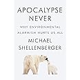 Apocalypse Never: Why Environmental Alarmism Hurts Us All