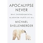 Apocalypse Never: Why Environmental Alarmism Hurts Us All
