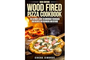 Wood Fired Pizza Cookbook: The Ultimate Guide to Homemade Techniques and Recipes for Beginners and Beyond (Baking)