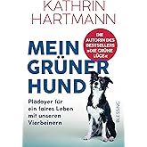 Mein grüner Hund: Plädoyer für ein faires Leben mit unseren Vierbeinern