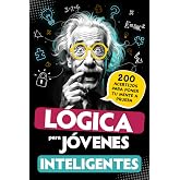 L&oacute;gica para j&oacute;venes inteligentes: 200 acertijos para poner tu mente a prueba: juegos, retos matem&aacute;ticos y enigmas ingeniosos