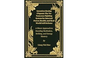 Intention Boxing (Yiquan): The No-Nonsense Fighting System for Internal Power, Health, and Real-World Self-Defense: A Direct Approach to Standing Meditation, Striking, and Energy Mastery