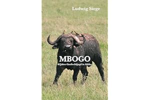 Mbogo: Vierzig Jahre Jagd in Afrika