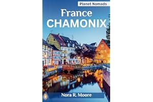 CHAMONIX REISEFÜHRER 2024: Ihr unverzichtbarer Reiseführer zum Juwel der französischen Alpen – Skifahren, Wandern und Erkunden des Mont Blanc, spannende Outdoor-Aktivitäten und kulturelle Wunder!