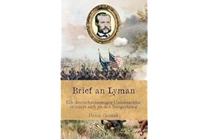 Brief an Lyman: Ein deutschstämmiger Unionssoldat erinnert sich an den Bürgerkrieg (Zeitzeugen des Sezessionskrieges)