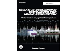 Creative Sequencing Techniques for Music Production: A Practical Guide to Pro Tools, Logic, Digital Performer, and Cubase