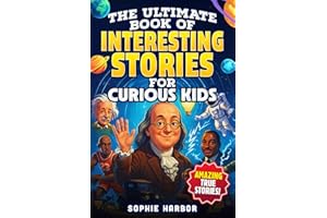 The Ultimate Book of Interesting Stories for Curious Kids: Amazing True Stories Plus Fun Illustrations From Science, History and More (Gift Books for Kids)