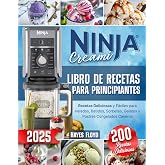 Ninja Creami &ndash; Libro de Recetas para Principiantes: 200 Recetas Deliciosas y F&aacute;ciles para Helados, Batidos, Sorbetes, Gelatos