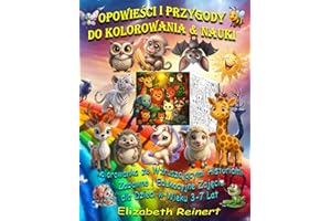 OPOWIEŚCI I PRZYGODY DO KOLOROWANIA & Nauki: Kolorowanka ze Wzruszającymi Historiami. Zabawne i Edukacyjne Zajęcia dla Dzieci w Wieku 3-7 Lat
