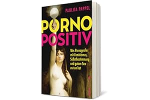 Pornopositiv: Was Pornografie mit Feminismus, Selbstbestimmung und gutem Sex zu tun hat | Paulita Pappel klärt uns über das befreiende Potenzial von Pornos auf